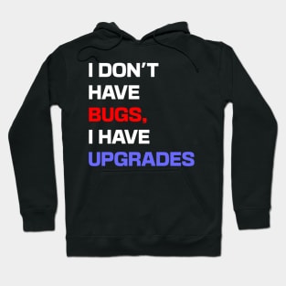 I don't have bugs, I have upgrades Hoodie